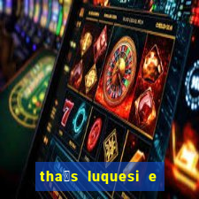 tha铆s luquesi e filha de beth luquesi